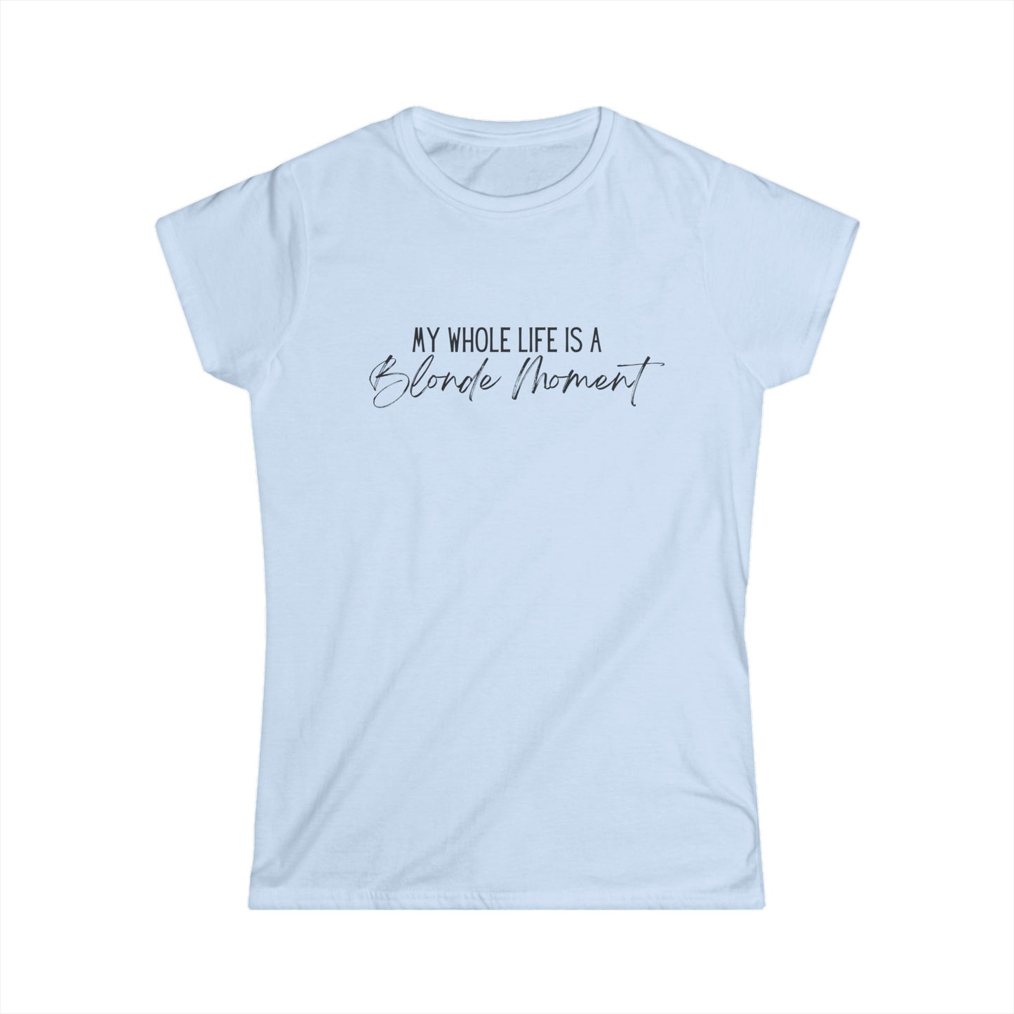 My Whole Life is a Blonde Moment - Women's Softstyle Tee