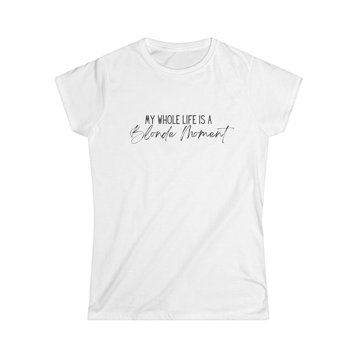 My Whole Life is a Blonde Moment - Women's Softstyle Tee