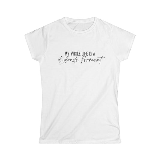 My Whole Life is a Blonde Moment - Women's Softstyle Tee