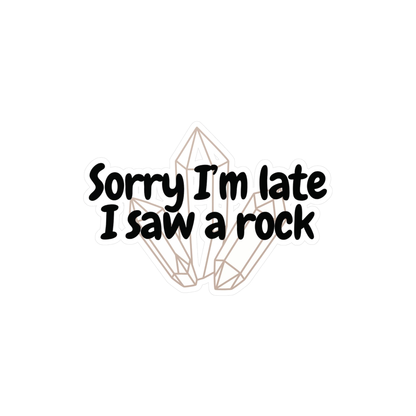 "Sorry I'm late I saw a rock" Kiss-Cut Vinyl Decal