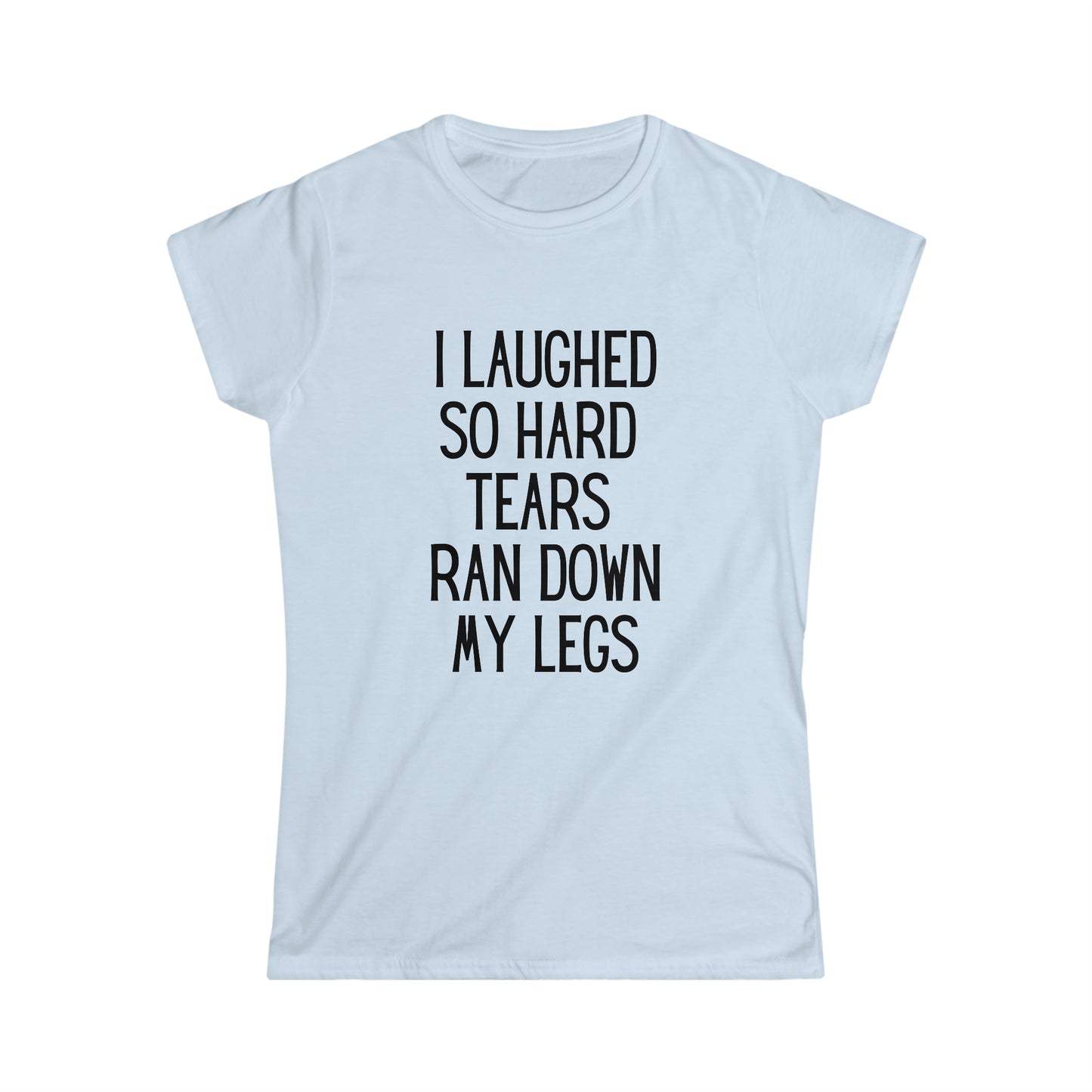 I Laughed So Hard - Women's Softstyle Tee