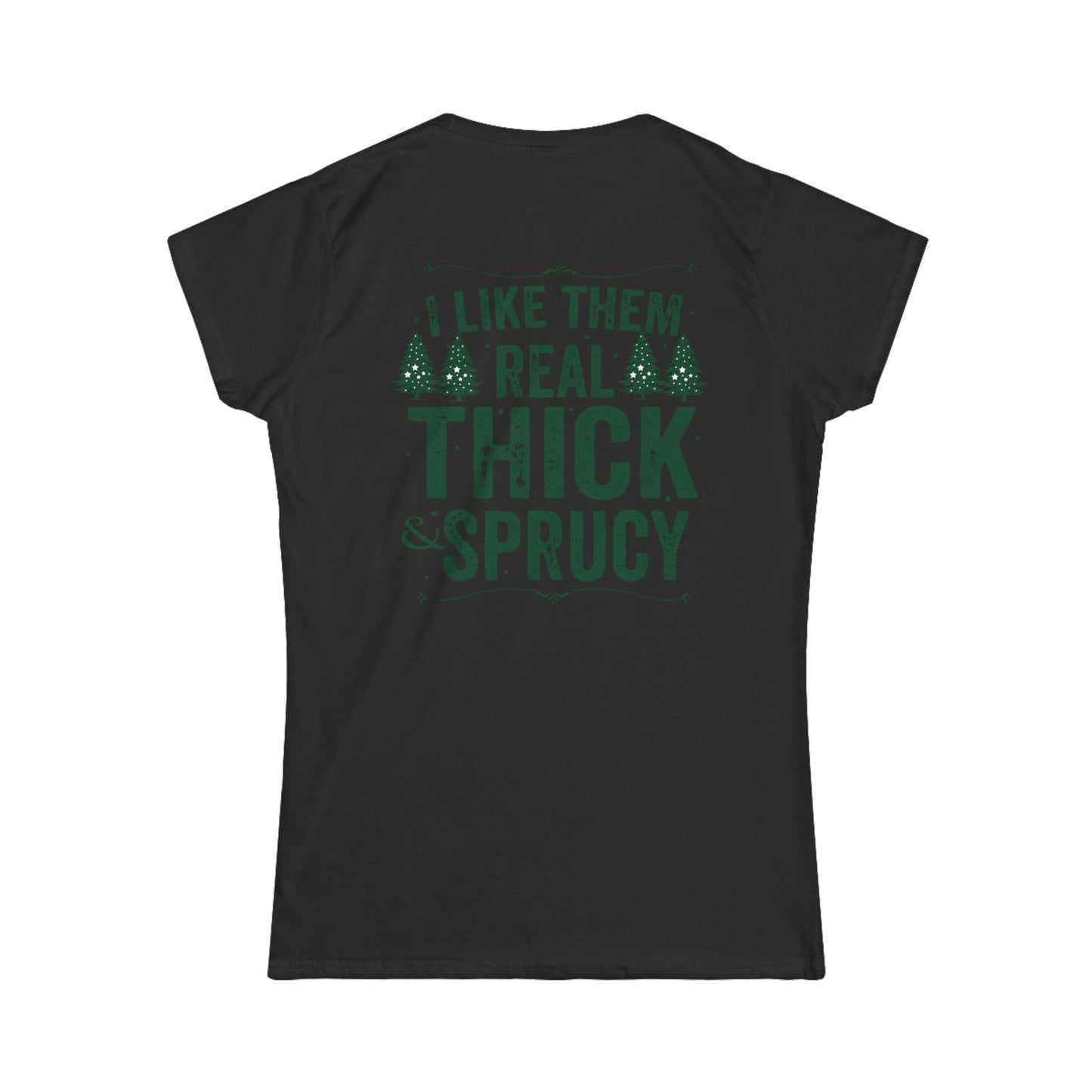 "I Like Them Real Thick & Sprucy" - Women's Softstyle Tee