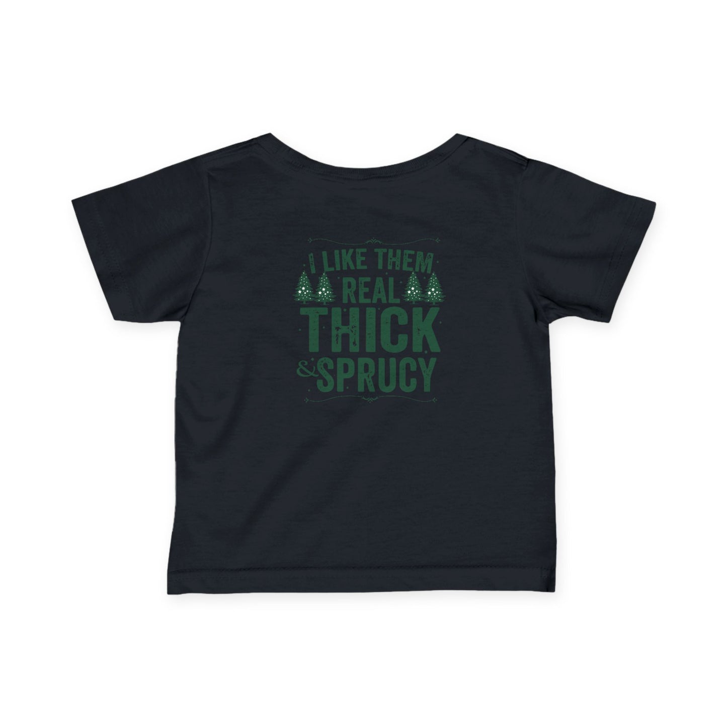 "I Like Them Real Thick & Sprucy" Infant Fine Jersey Tee