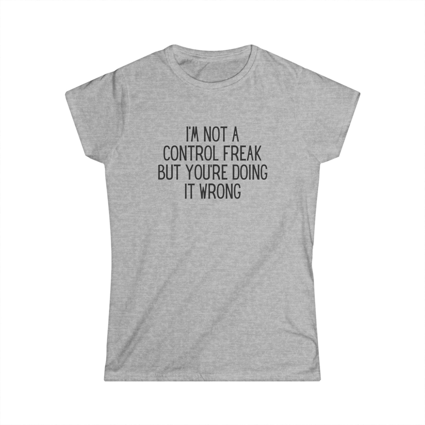 I'm Not a Control Freak - Women's Softstyle Tee