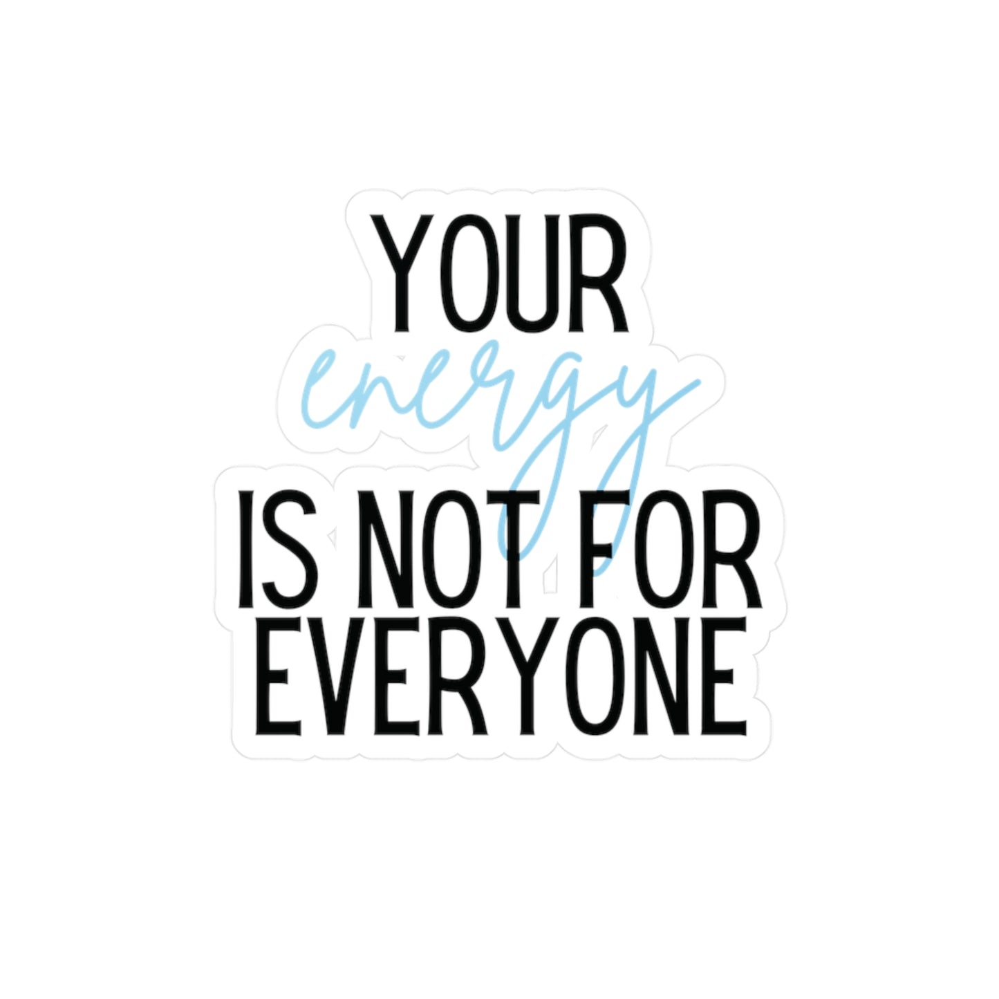 "Your Energy is Not For Everyone" Kiss-Cut Vinyl Decal