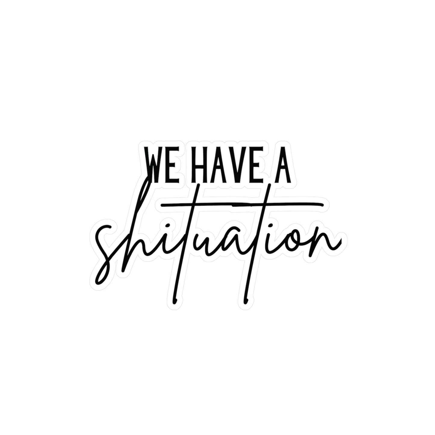 "We have a shituation" Kiss-Cut Vinyl Decal