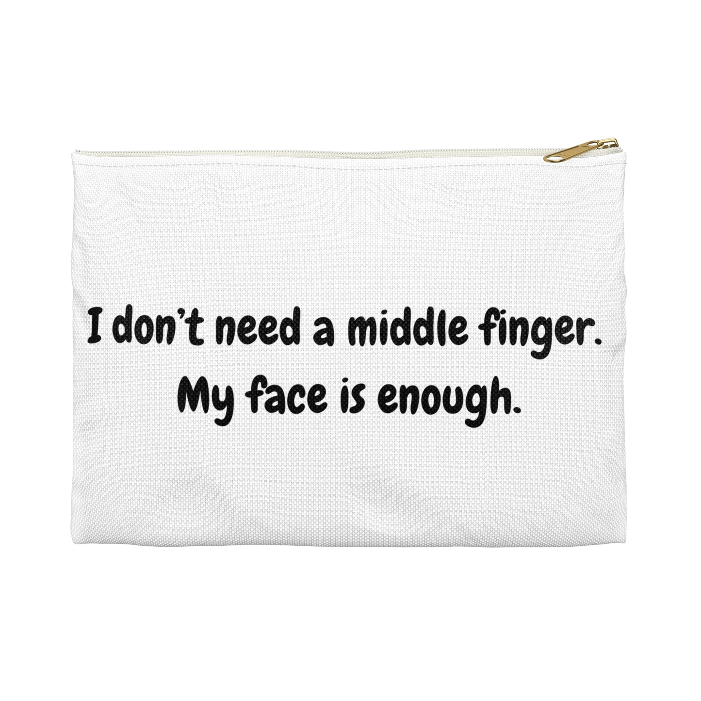 "I don't need a middle finger. My face is enough." Accessory Pouch