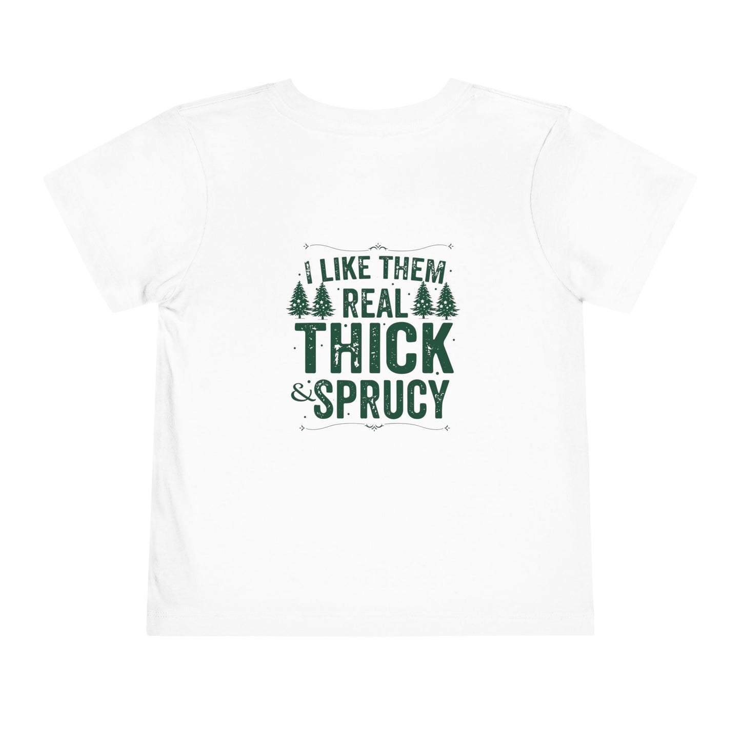 "I Like Them Real Thick & Sprucy" Toddler Short Sleeve Tee