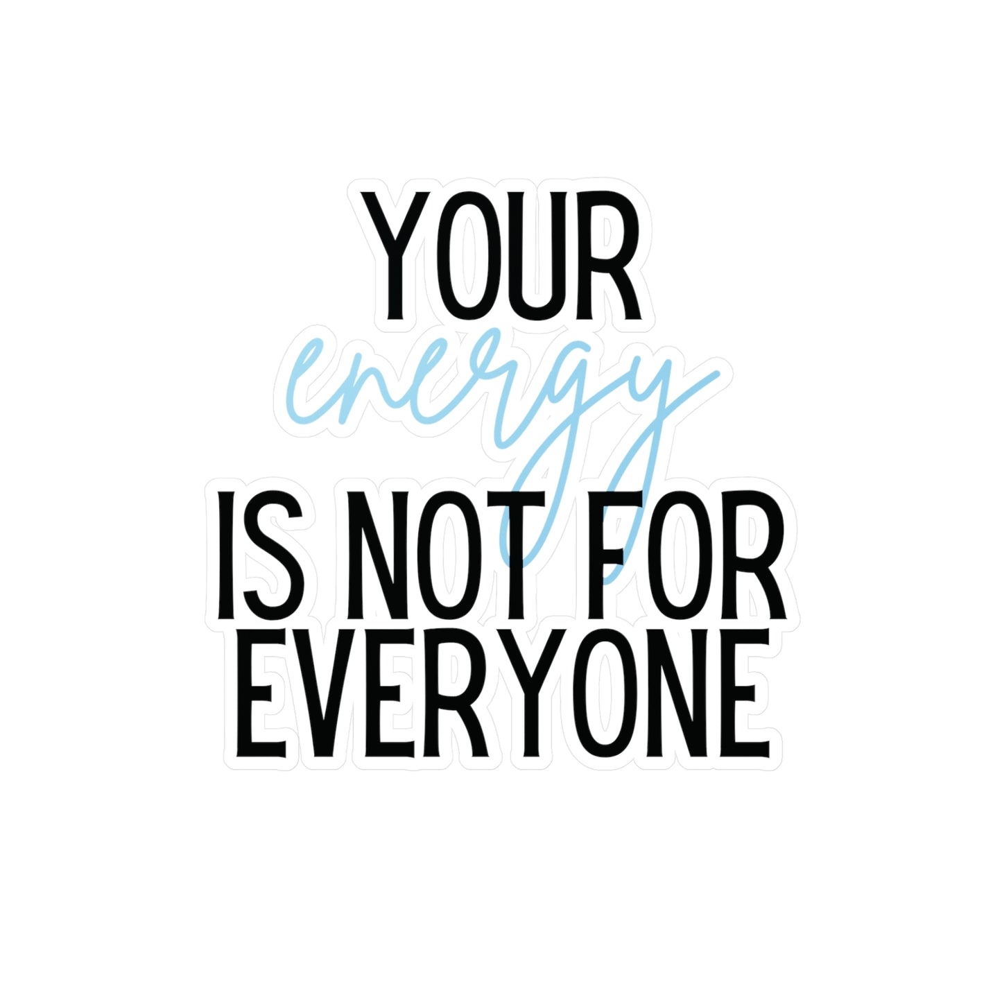 "Your Energy is Not For Everyone" Kiss-Cut Vinyl Decal