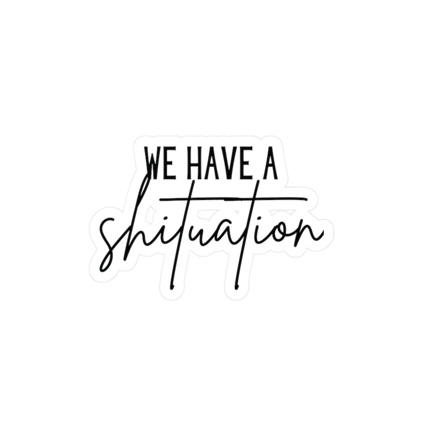 "We have a shituation" Kiss-Cut Vinyl Decal