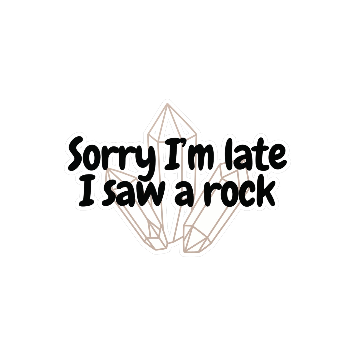 "Sorry I'm late I saw a rock" Kiss-Cut Vinyl Decal