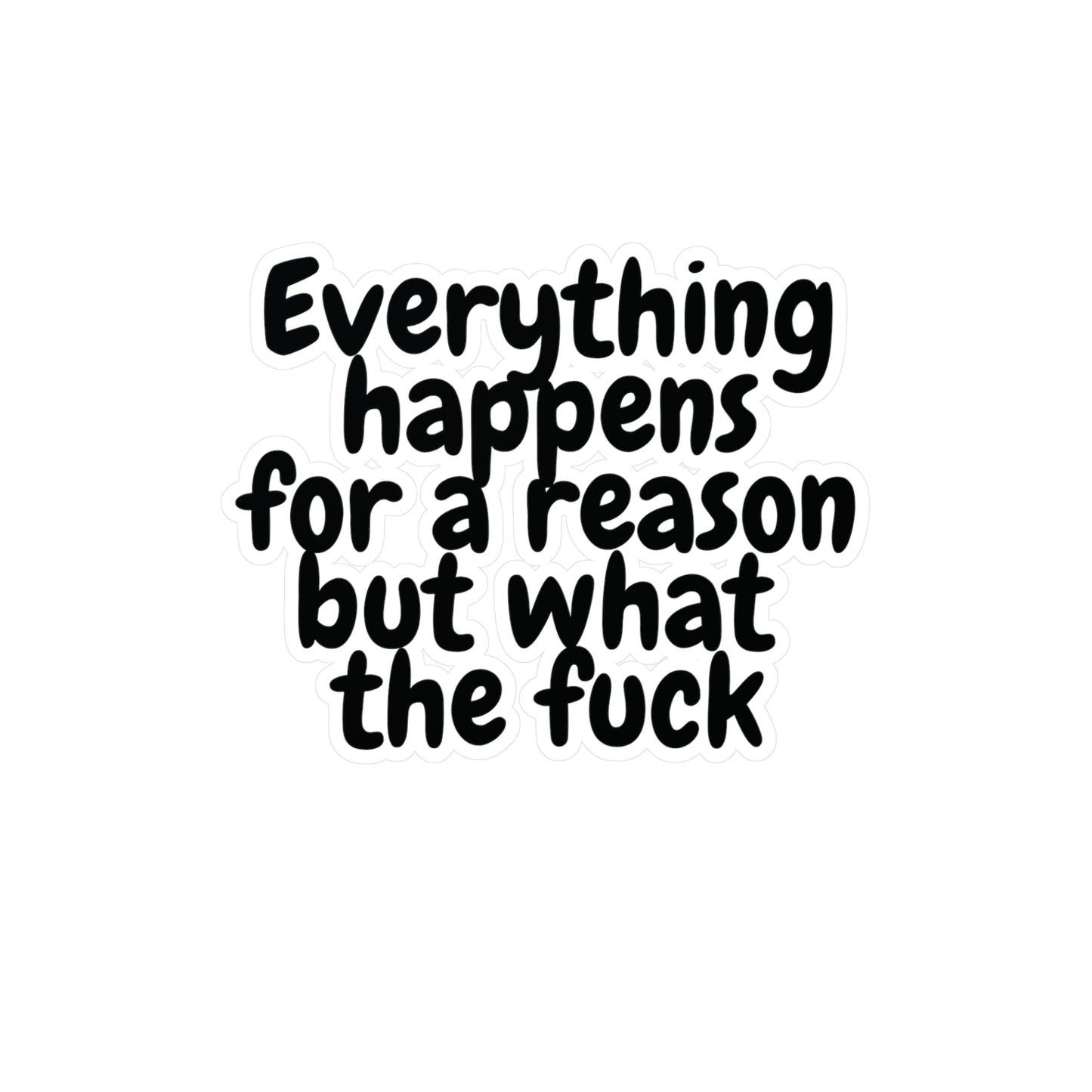 "Everything happens for a reason but what the fuck" Kiss-Cut Vinyl Decal