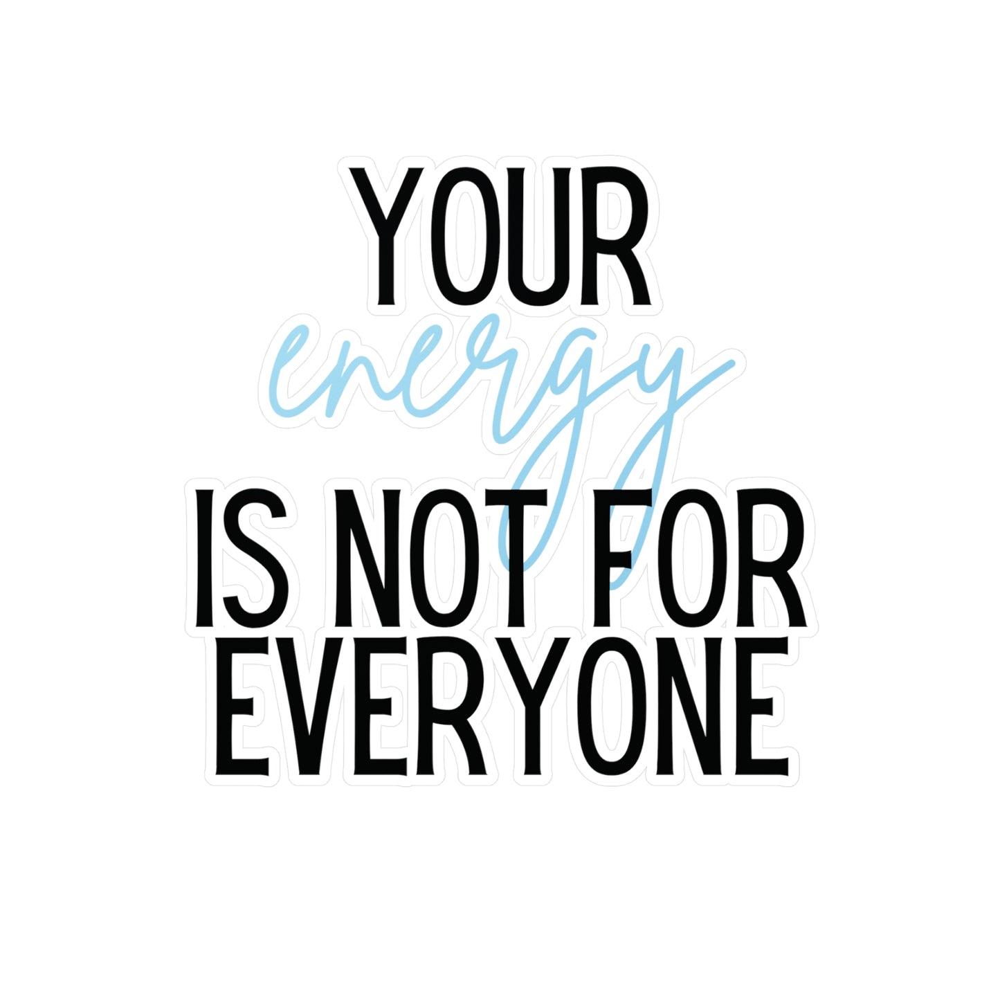 "Your Energy is Not For Everyone" Kiss-Cut Vinyl Decal