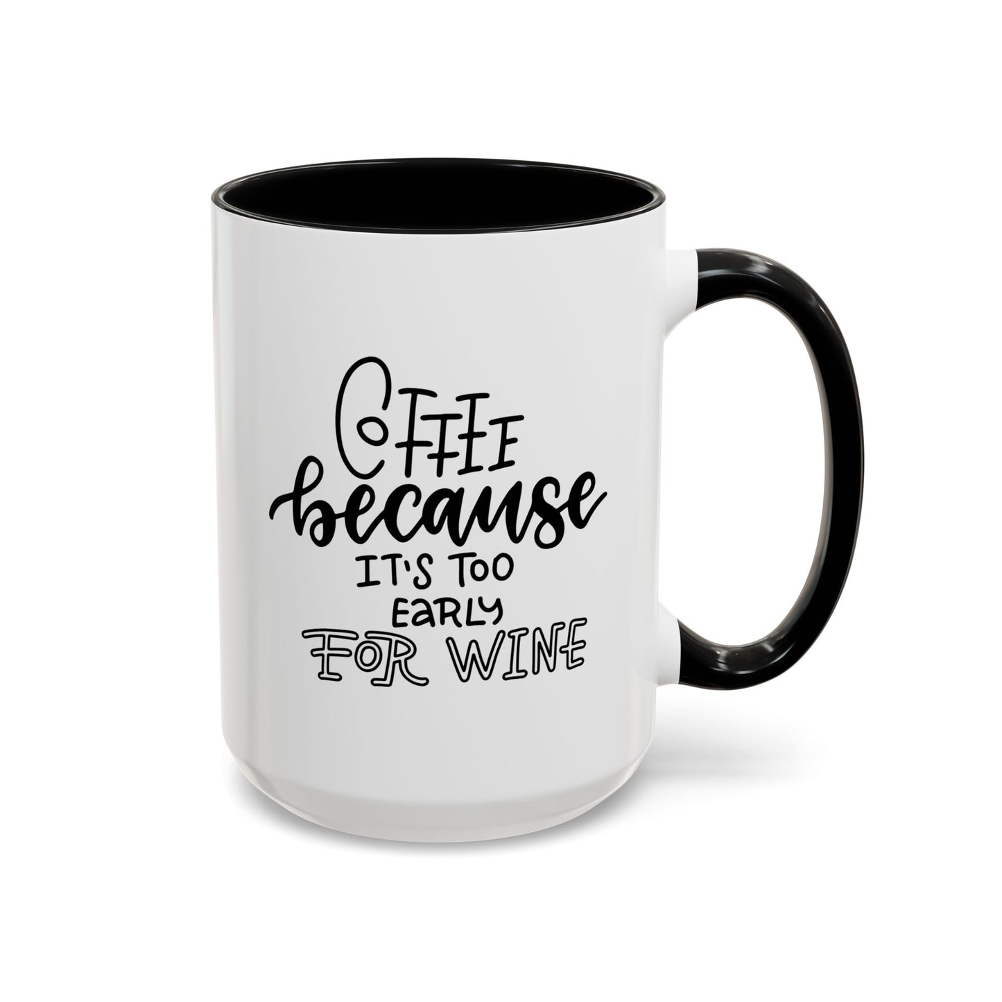 Coffee Because It’s Too Early for Wine Coffee Mug