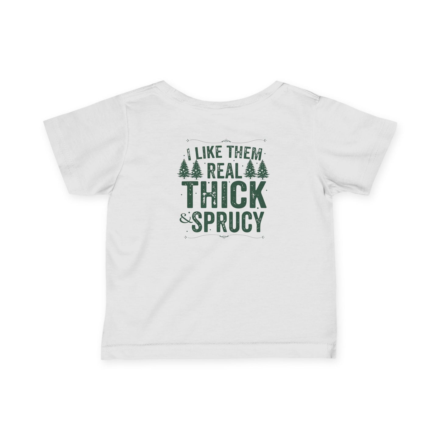 "I Like Them Real Thick & Sprucy" Infant Fine Jersey Tee