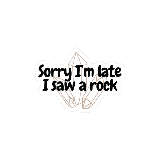 "Sorry I'm late I saw a rock" Kiss-Cut Vinyl Decal