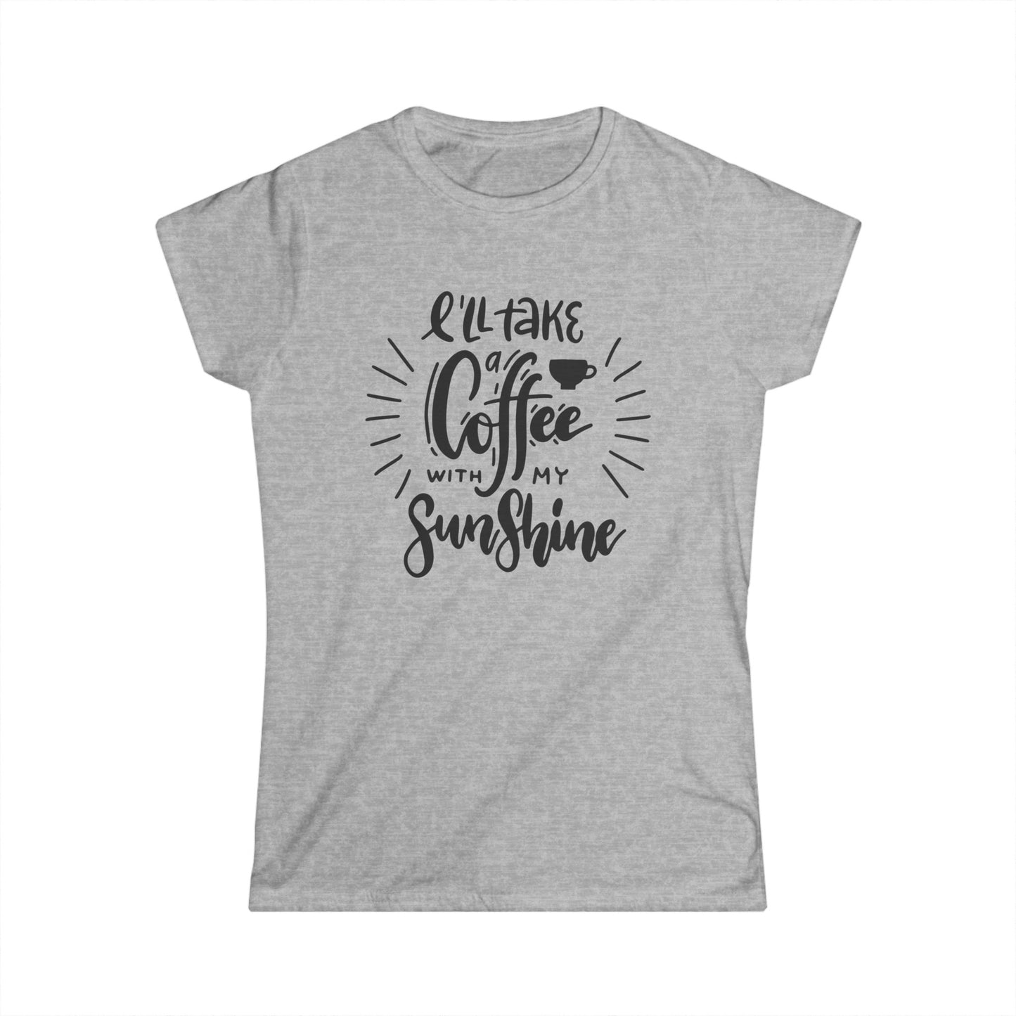 I'll Take Coffee with My Sunshine - Women's Softstyle Tee