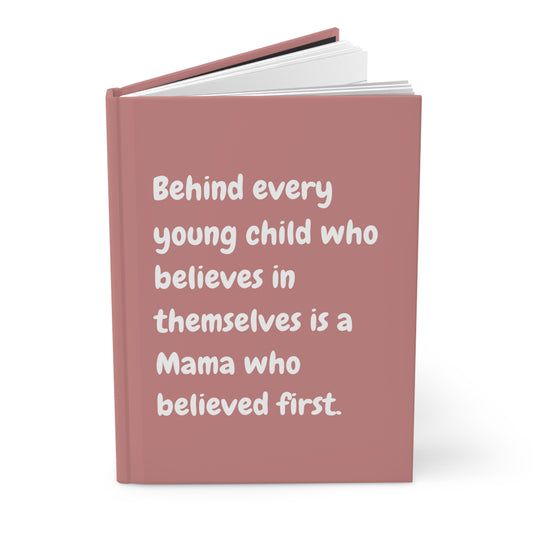 "Behind every young child who believes in themselves is a Mama who believed first" Hardcover Journal Matte