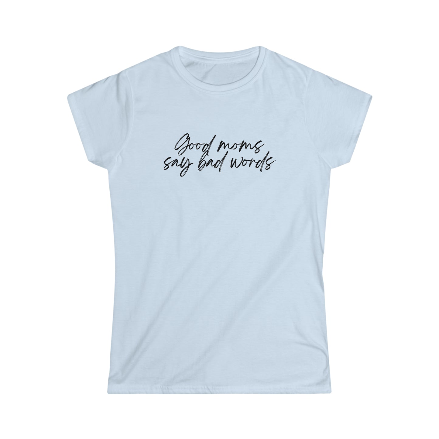 Good Moms Say Bad Words - Women's Softstyle Tee