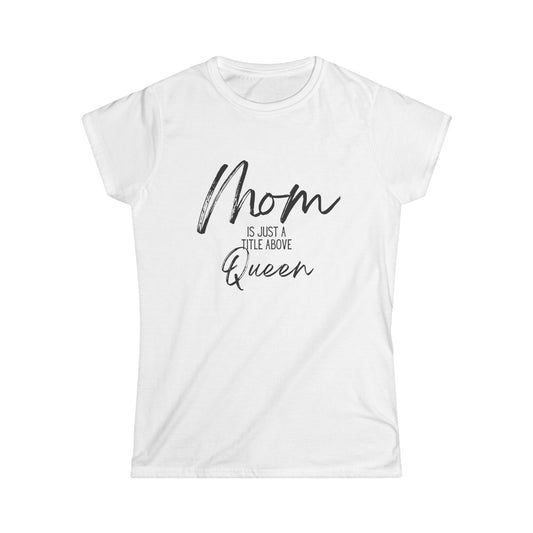 Mom Is Just a Title Above Queen - Women's Softstyle Tee