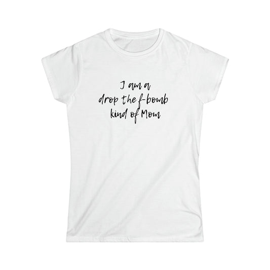 I am a drop the f-bomb kind of Mom - Women's Softstyle Tee