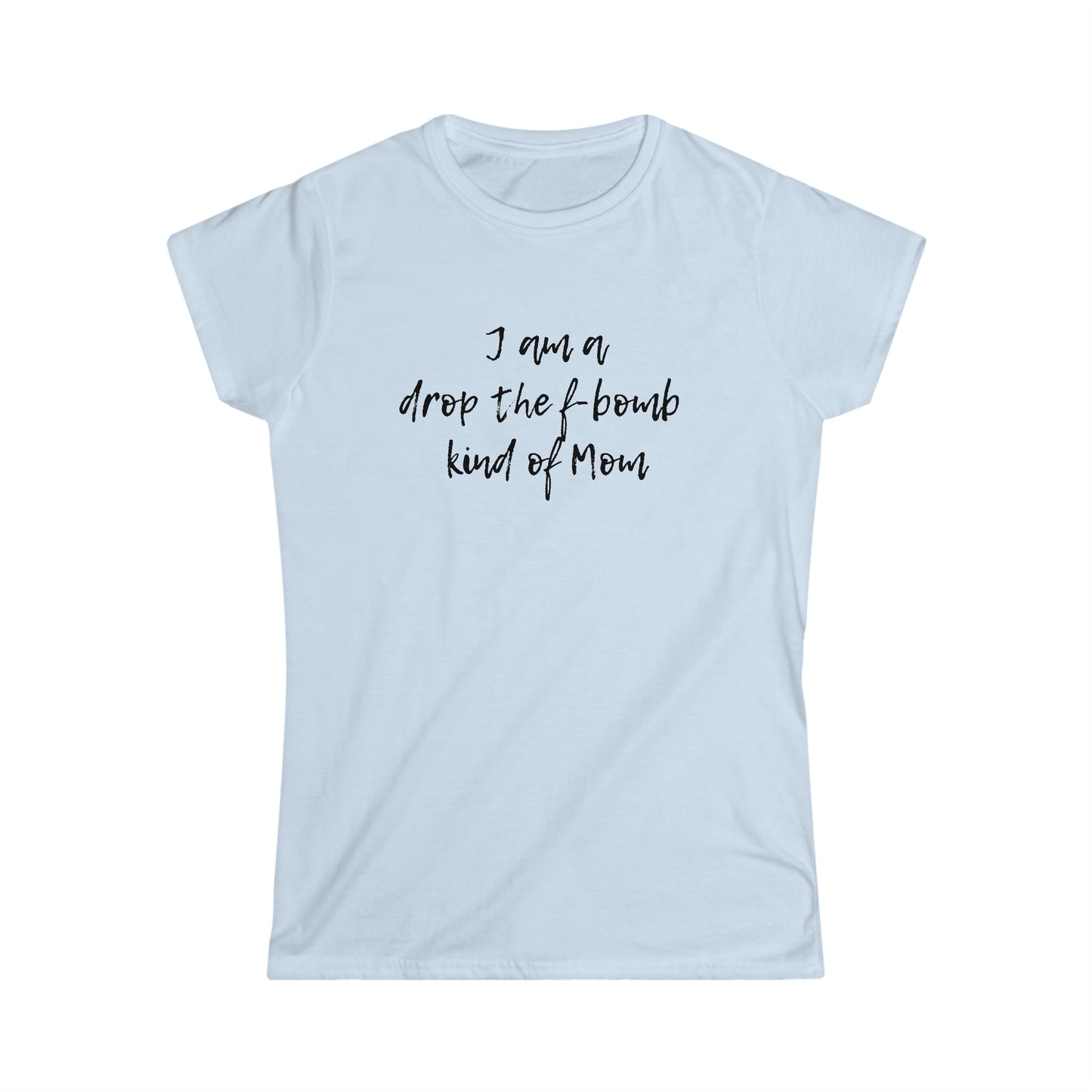 I am a drop the f-bomb kind of Mom - Women's Softstyle Tee