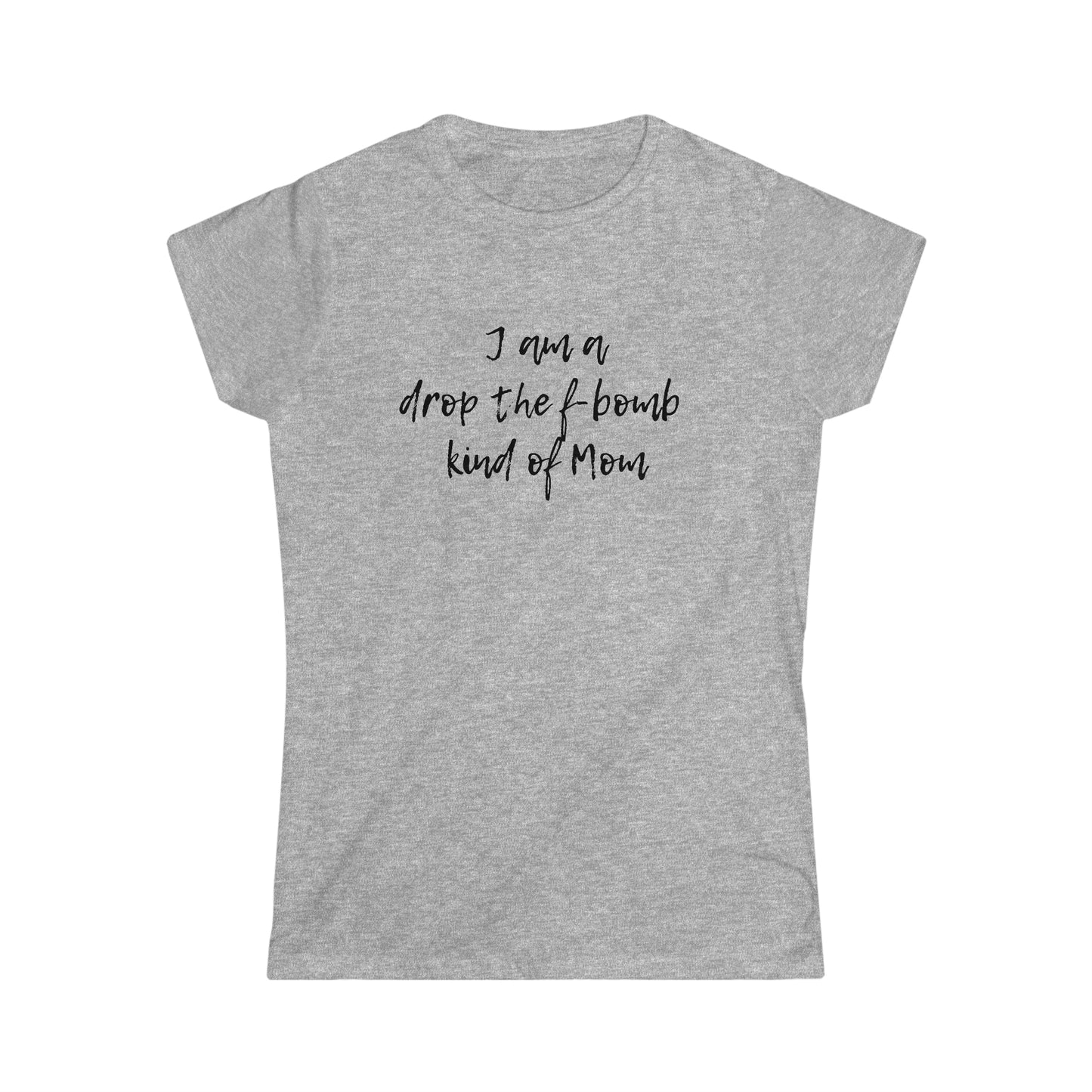 I am a drop the f-bomb kind of Mom - Women's Softstyle Tee