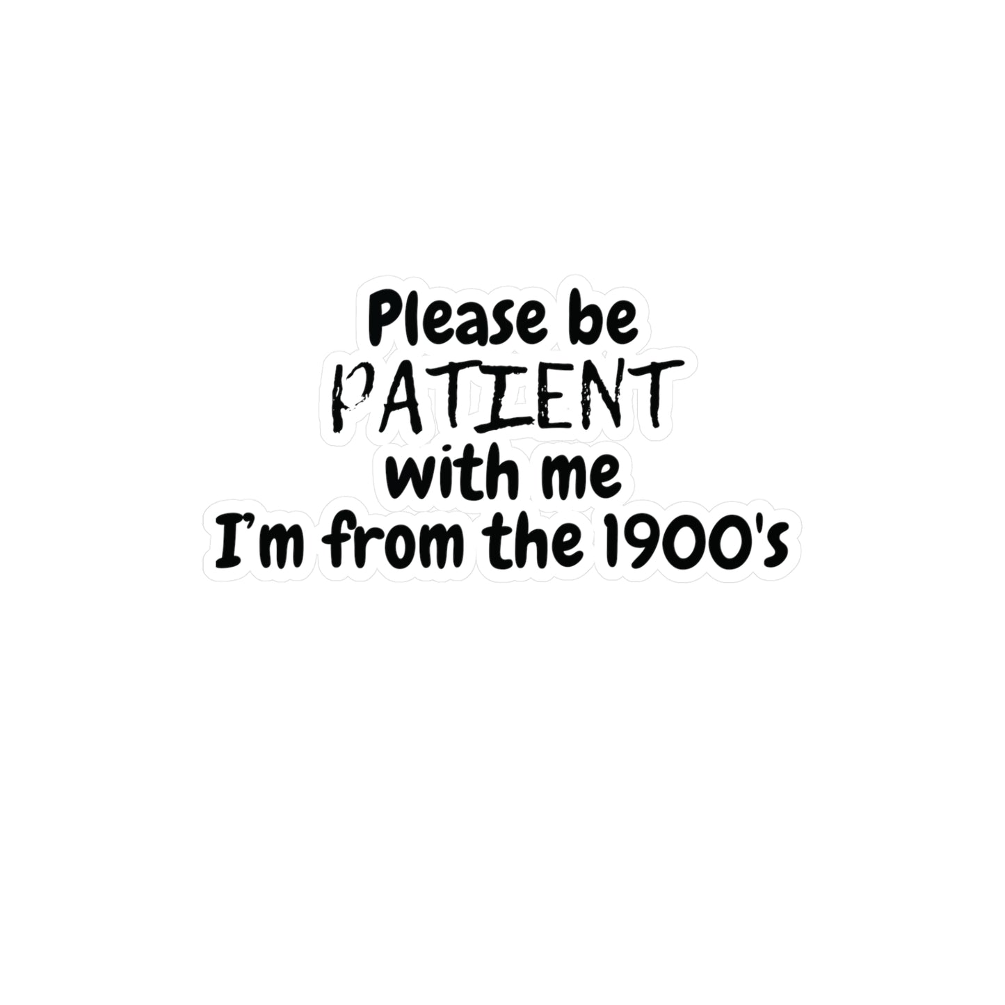 "Please be patient with me, I'm from the 1900's" Kiss-Cut Vinyl Decal