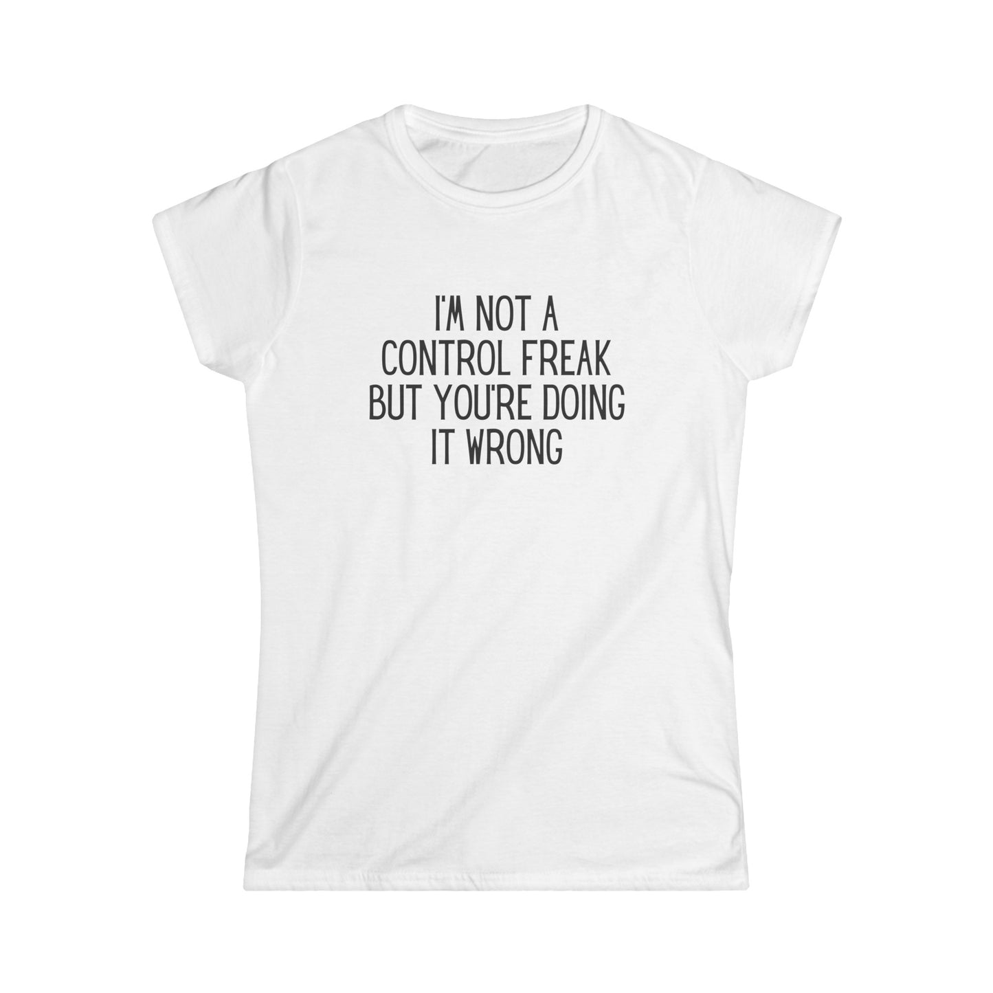 I'm Not a Control Freak - Women's Softstyle Tee