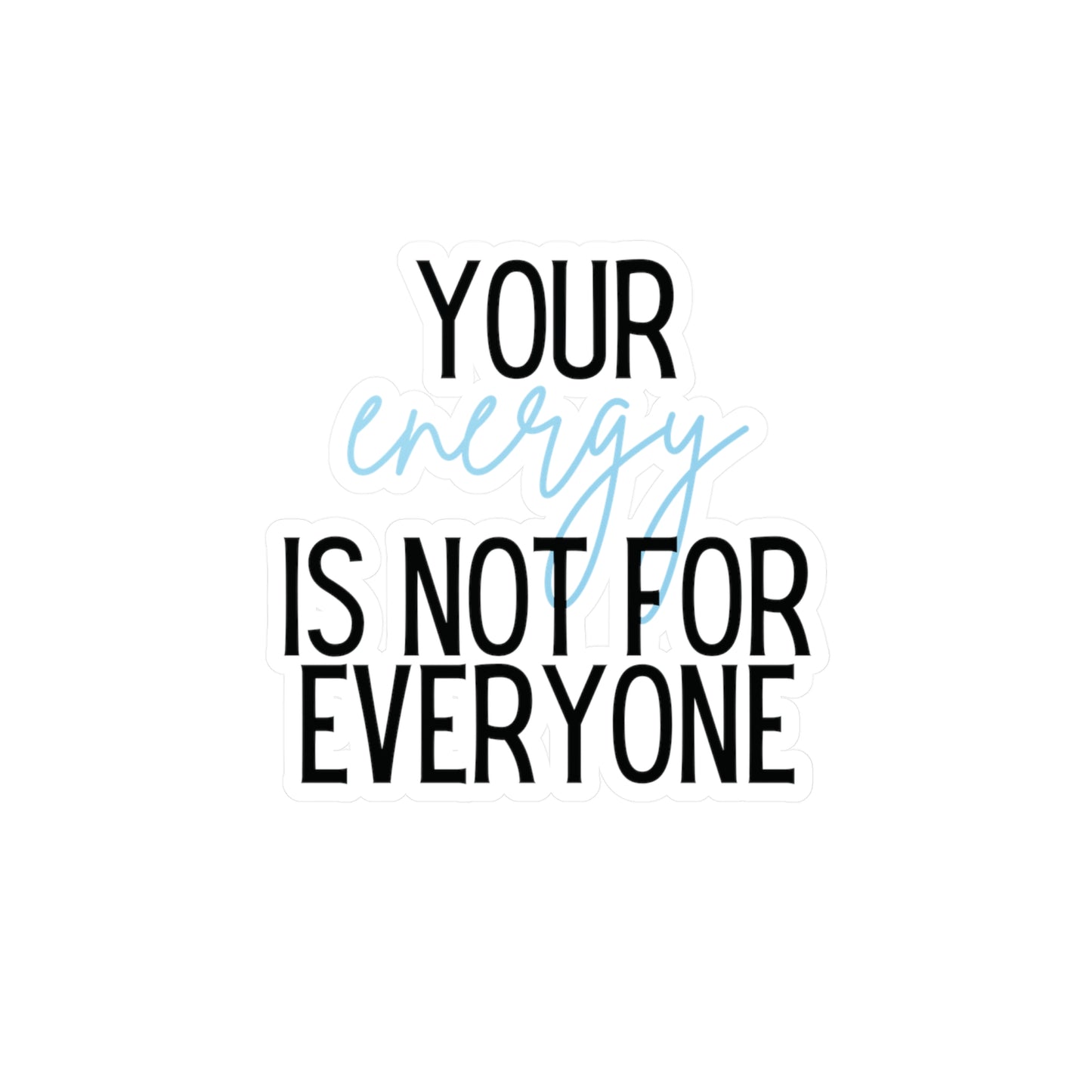 "Your Energy is Not For Everyone" Kiss-Cut Vinyl Decal