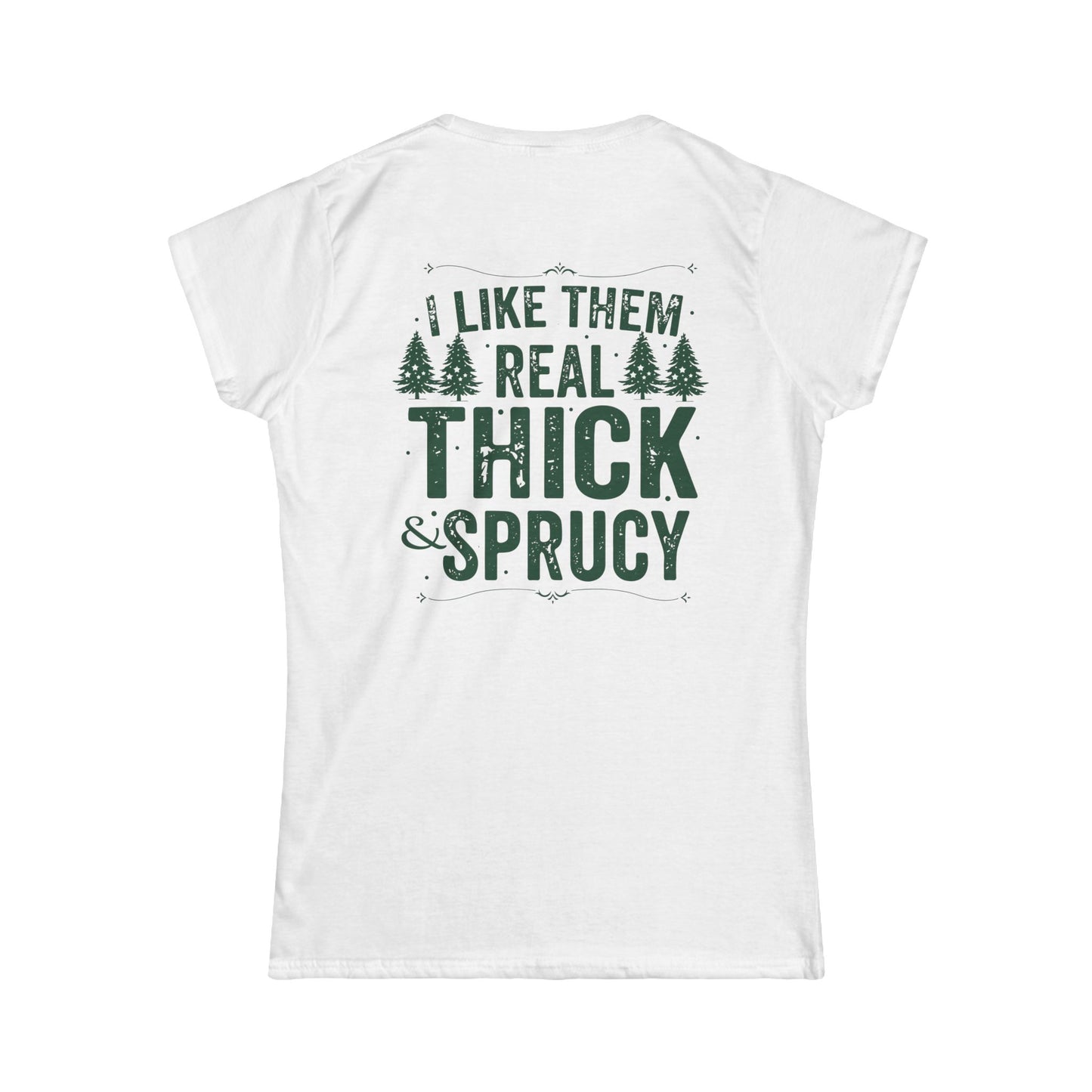 "I Like Them Real Thick & Sprucy" - Women's Softstyle Tee