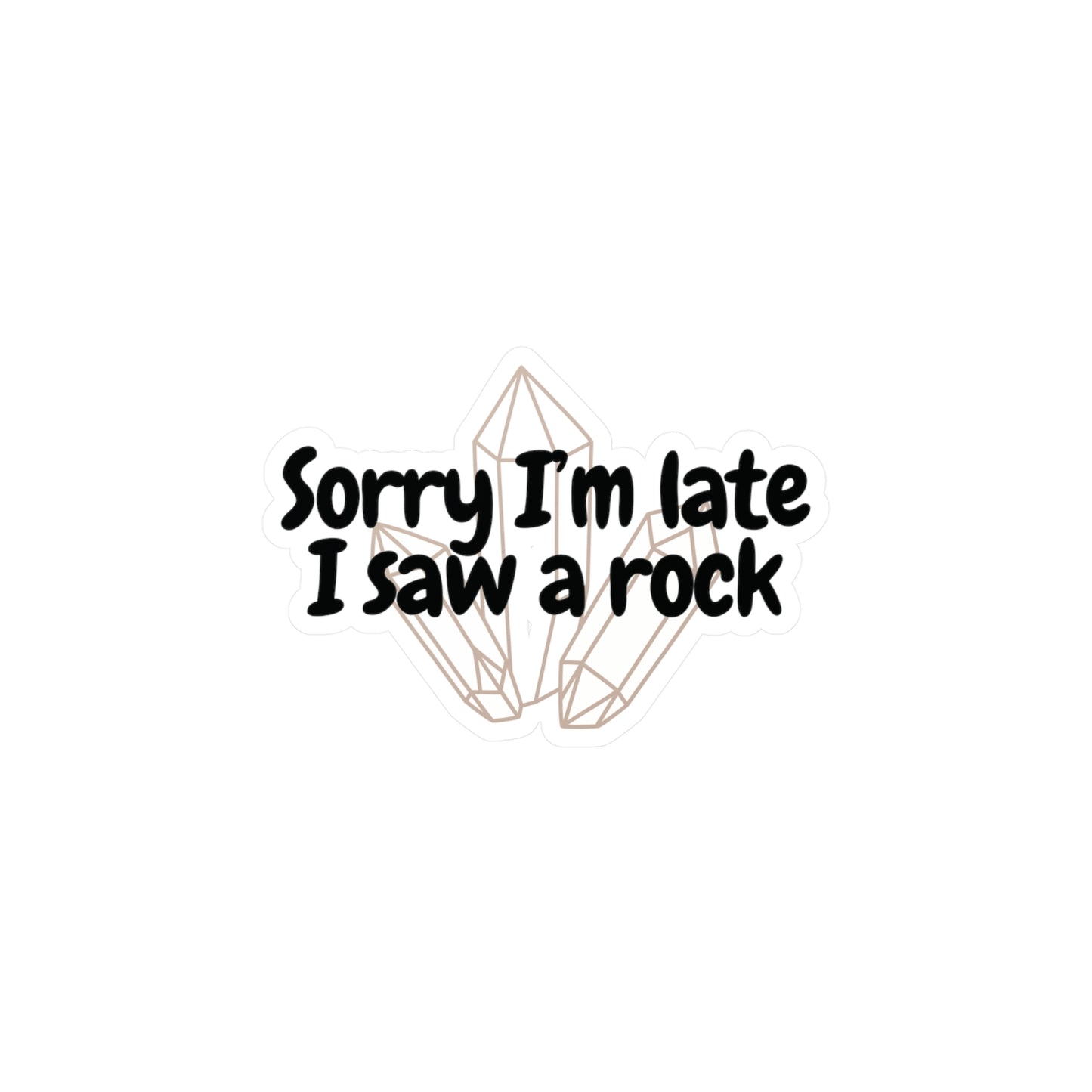 "Sorry I'm late I saw a rock" Kiss-Cut Vinyl Decal