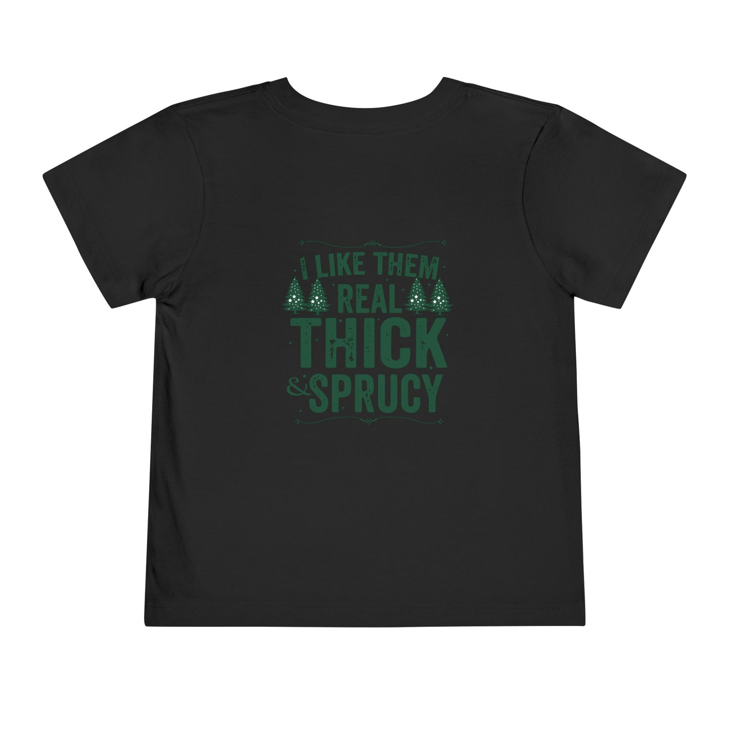 "I Like Them Real Thick & Sprucy" Toddler Short Sleeve Tee