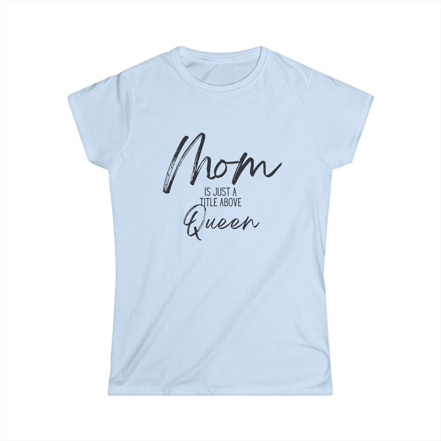 Mom Is Just a Title Above Queen - Women's Softstyle Tee