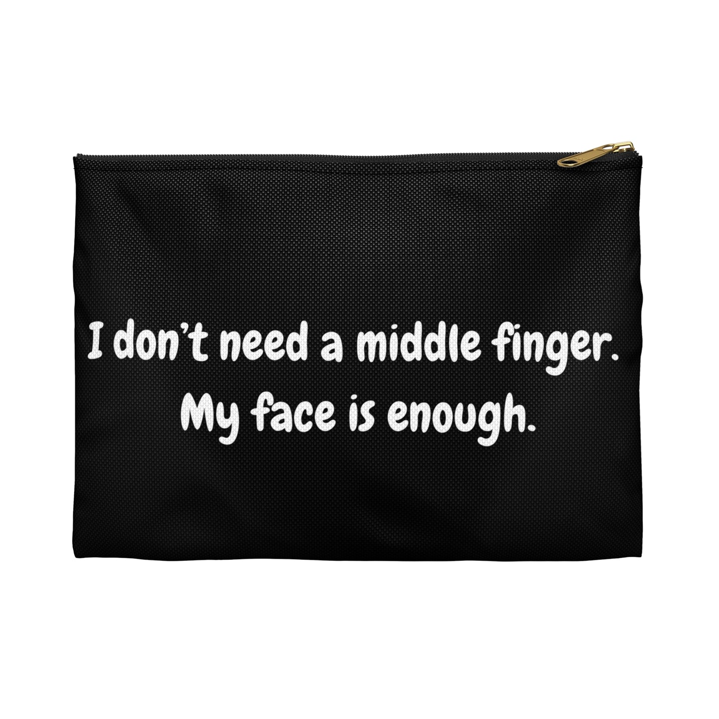 "I don't need a middle finger. My face is enough" Accessory Pouch