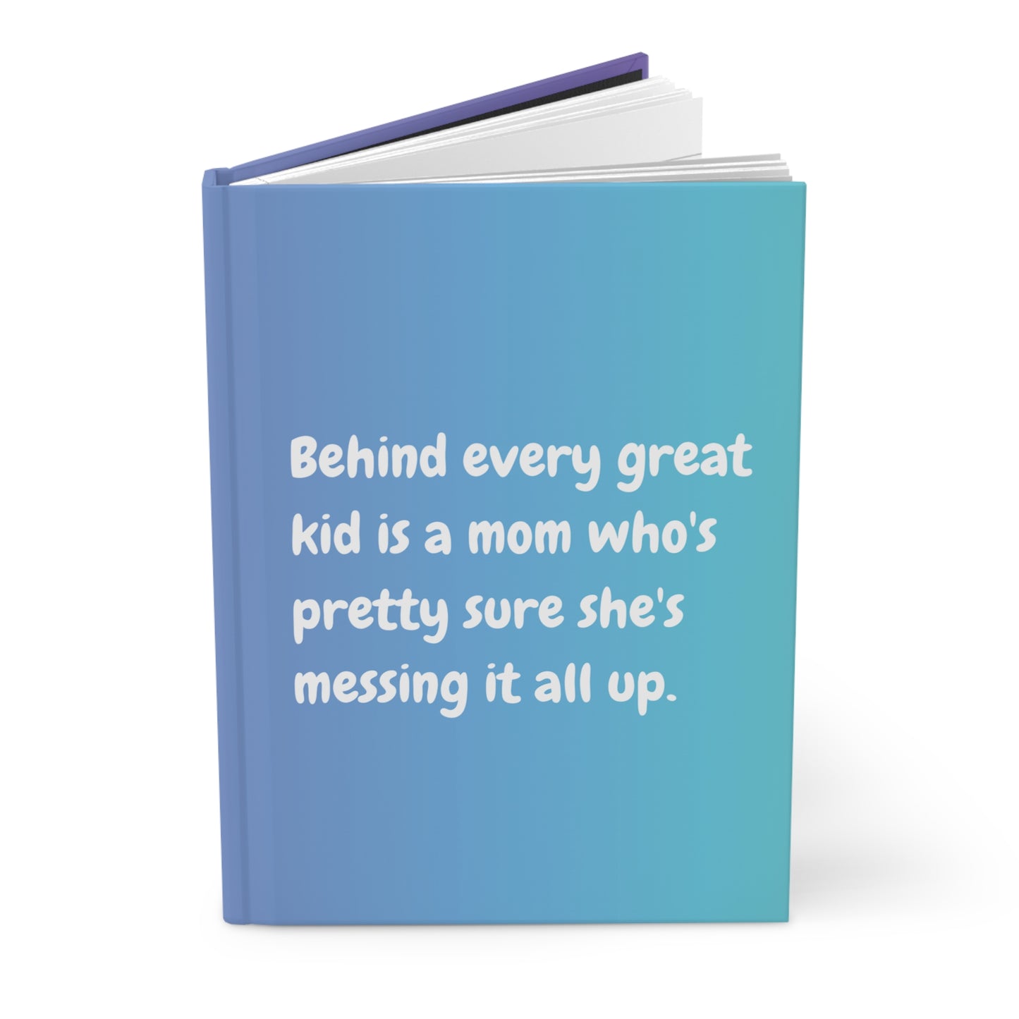 "Behind every great kid is a mom who's pretty sure she's messing it all up." Hardcover Journal Matte