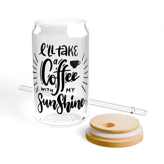 "I'll take a Coffee with my Sunshine" Sipper Glass, 16oz