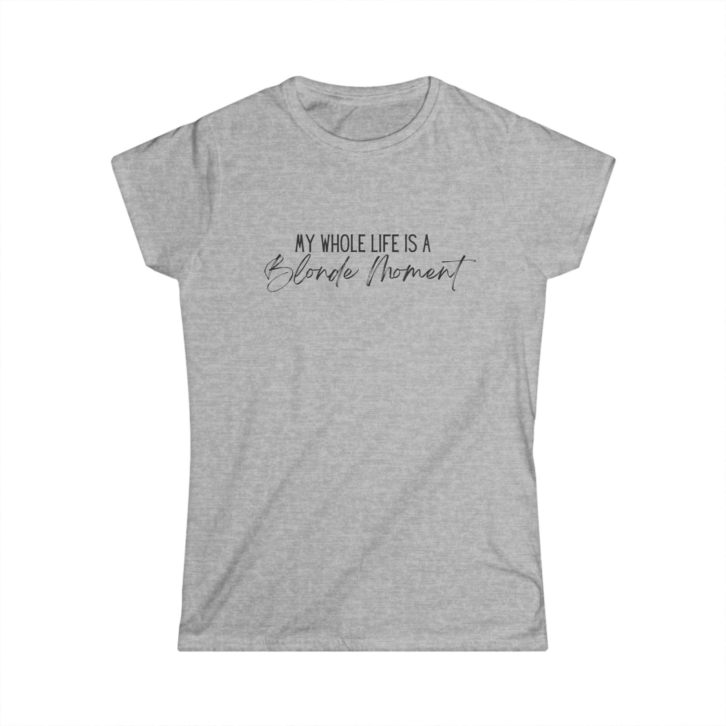 My Whole Life is a Blonde Moment - Women's Softstyle Tee