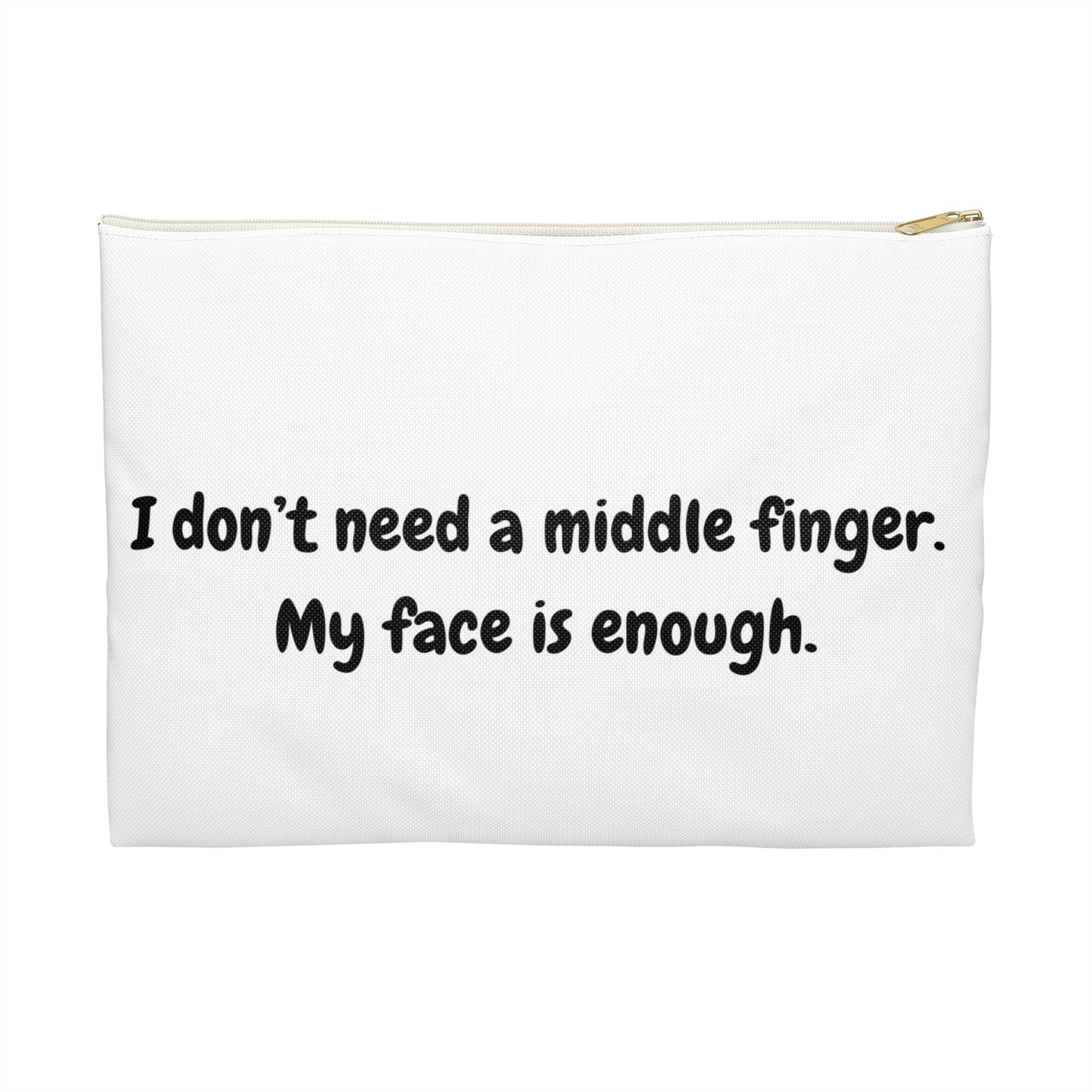 "I don't need a middle finger. My face is enough." Accessory Pouch