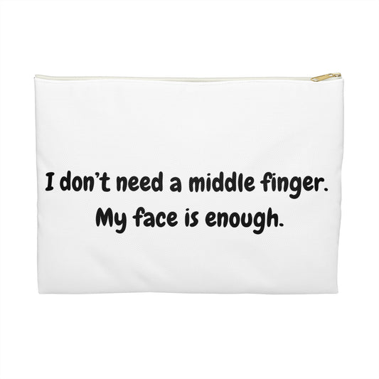 "I don't need a middle finger. My face is enough." Accessory Pouch