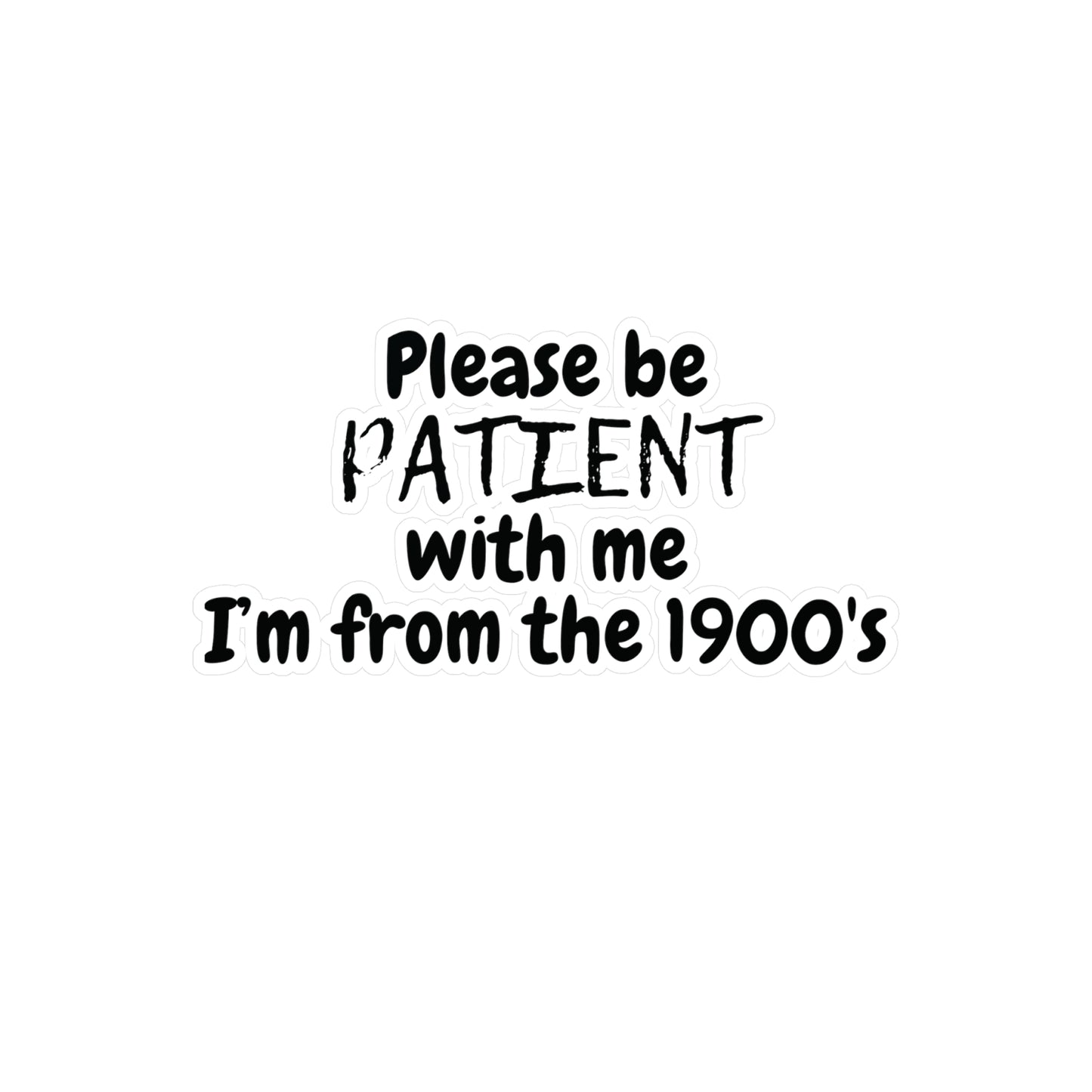 "Please be patient with me, I'm from the 1900's" Kiss-Cut Vinyl Decal