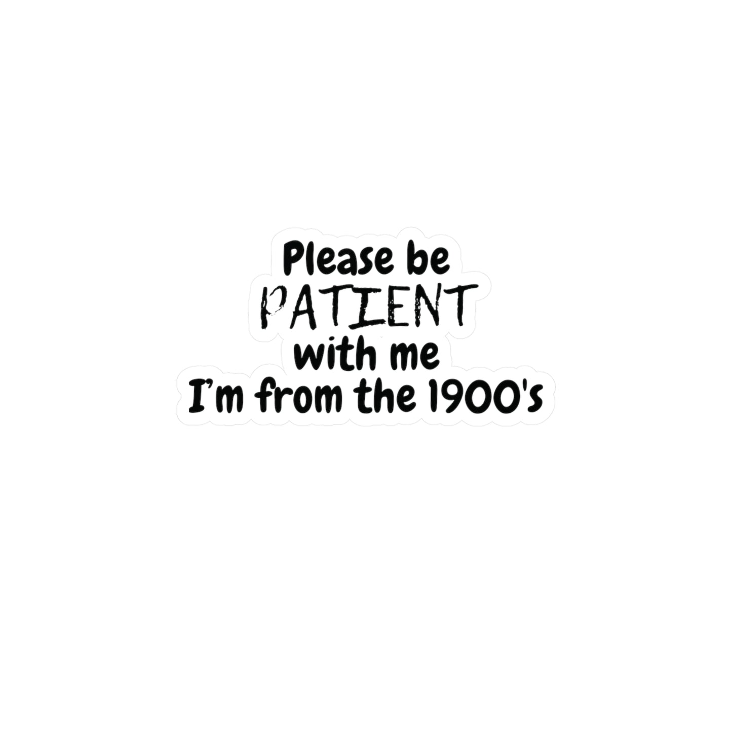 "Please be patient with me, I'm from the 1900's" Kiss-Cut Vinyl Decal