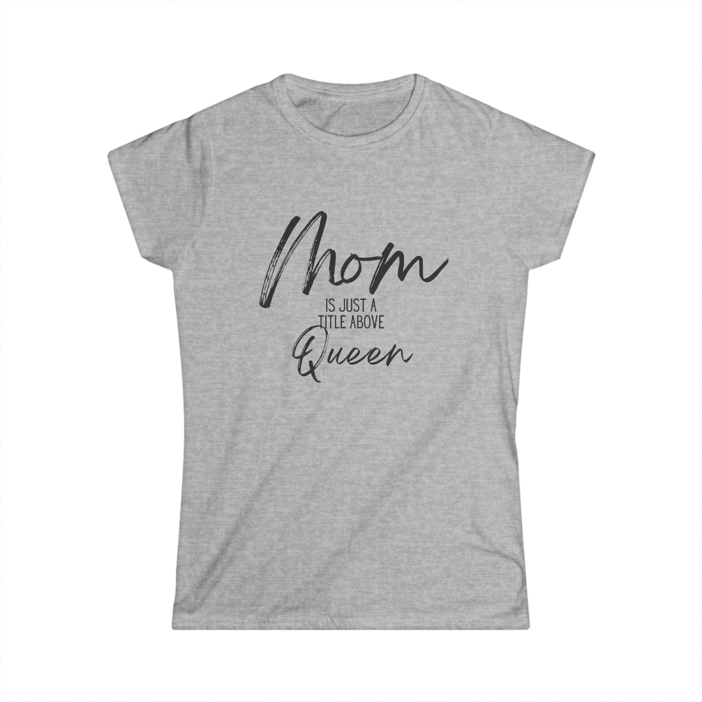 Mom Is Just a Title Above Queen - Women's Softstyle Tee